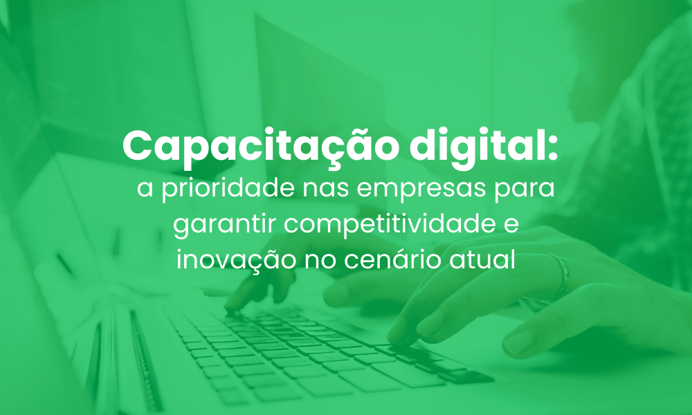 Capacitação digital: a prioridade nas empresas para garantir competitividade e inovação no cenário atual