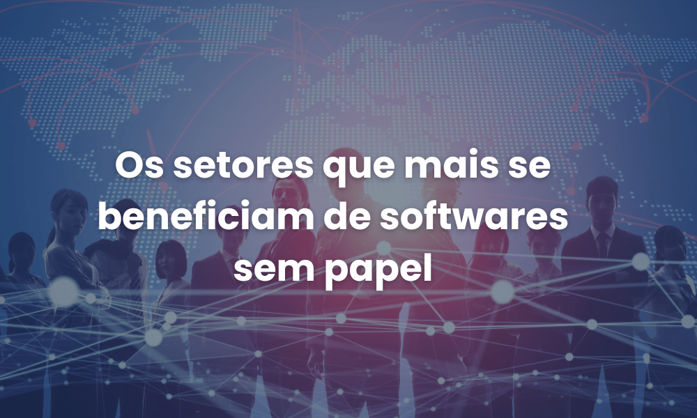 Os setores que mais se beneficiam de softwares sem papel