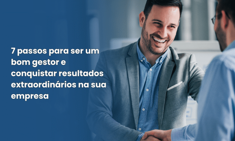 7 passos para ser um bom gestor e conquistar resultados extraordinários na sua empresa